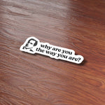 Why Are You the Way You Are Funny Quote Sticker on Wood Office Desk