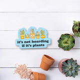 It's Not Hoarding If It's Plants Sticker