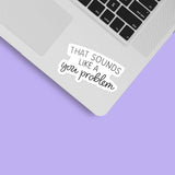 Sounds Like a You Problem Funny Sticker