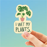 I Wet My Plants Sticker