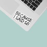 Because I Said So Funny Parenting Sticker for Laptop