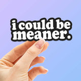 I Could Be Meaner Sticker