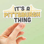 It's a Pittsburgh Thing Sticker - PGH Pennsylvania Bumper Stickers for Car - Cute Western PA Decal for Hydroflask Water Bottle