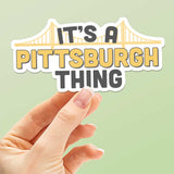 It's a Pittsburgh Thing Sticker - PGH Pennsylvania Bumper Stickers for Car - Cute Western PA Decal for Hydroflask Water Bottle