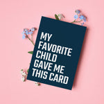My Favorite Child Gave Me This Card - Funny Greeting Card for Mom or Dad - Father's Day, Mother's Day, & Birthday Gift for Parents