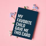 My Favorite Child Gave Me This Card - Funny Greeting Card for Mom or Dad - Father's Day, Mother's Day, & Birthday Gift for Parents