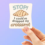 Stop! I Could Have Dropped My Croissant Funny Vine Sticker
