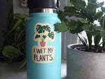 I Wet My Plants Sticker for Hydroflask