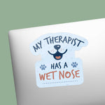 My Therapist Has a Wet Nose - Funny Dog Sticker