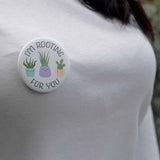 Rooting for You Plant Pin - 2.25" Pinback Button