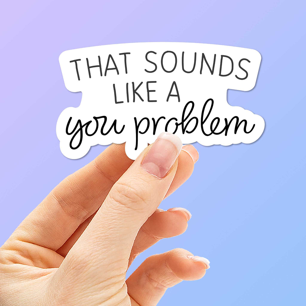 A You Problem Sounds Like a You Problem Funny Sticker – Sentinel Supply