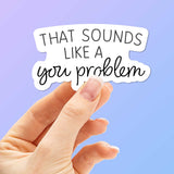 Sounds Like a You Problem Funny Sticker
