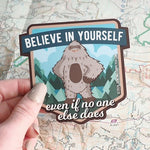 Bigfoot Believe in Yourself Sasquatch Sticker  4" Bumper Sticker Size